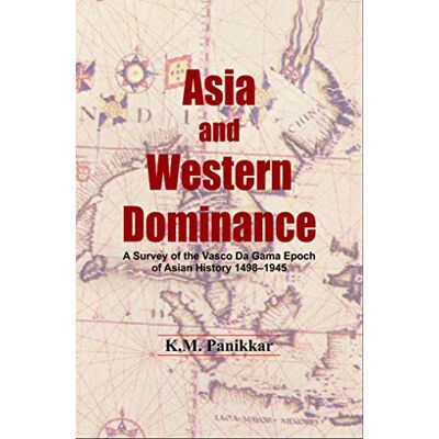 K&M Asia and Western Domninance: A Survey of the Vasco Da Gama Epoch of Asia History 1498-1945 K&M Asia and Western Domninance: A Survey of the Vasco Da Gama Epoch of Asia History 1498-1945