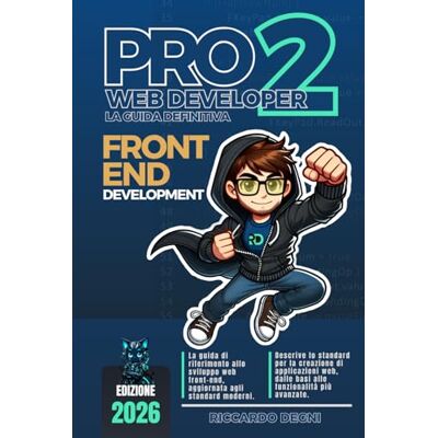 Degni, Riccardo PRO Web Developer 2 – La guida definitiva – Front-End Development: HTML, CSS, JavaScript, TypeScript, Mindset, UI/UX, accessibilità e framework ... allo sviluppo front-end professionale Degni, Riccardo PRO Web Developer 2 – La guida definitiva – Front-End Development: HTML, CSS, JavaScript, TypeScript, Mindset, UI/UX, accessibilità e framework ... allo sviluppo front-end professionale