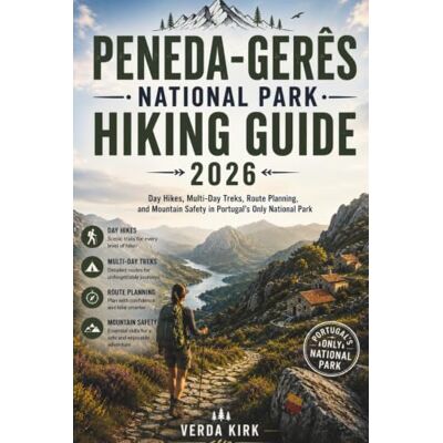 Kirk PENEDA-GERÊS NATIONAL PARK HIKING GUIDE 2026: Day Hikes, Multi-Day Treks, Route Planning, and Mountain Safety in Portugal's Only National Park Kirk PENEDA-GERÊS NATIONAL PARK HIKING GUIDE 2026: Day Hikes, Multi-Day Treks, Route Planning, and Mountain Safety in Portugal's Only National Park