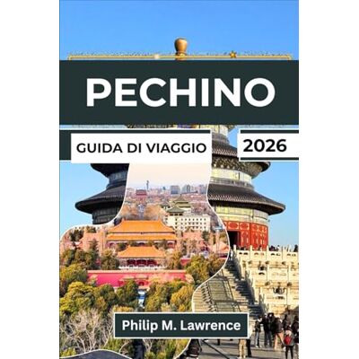 M. Lawrence, Philip PECHINO Guida di viaggio 2026: Esplora la Città Proibita, la Grande Muraglia, gli Hutong e il Tempio del Cielo con itinerari pratici, approfondimenti locali e gite di un giorno M. Lawrence, Philip PECHINO Guida di viaggio 2026: Esplora la Città Proibita, la Grande Muraglia, gli Hutong e il Tempio del Cielo con itinerari pratici, approfondimenti locali e gite di un giorno