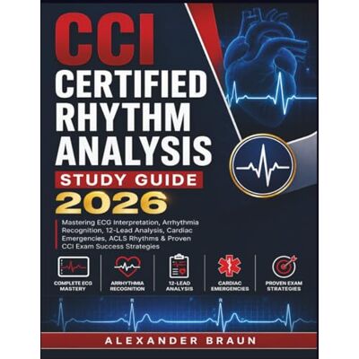 Braun CCI CERTIFIED RHYTHM ANALYSIS STUDY GUIDE 2026: Mastering ECG Interpretation, Arrhythmia Recognition, 12-Lead Analysis, Cardiac Emergencies, ACLS Rhythms & Proven CCI Exam Success Strategies Braun CCI CERTIFIED RHYTHM ANALYSIS STUDY GUIDE 2026: Mastering ECG Interpretation, Arrhythmia Recognition, 12-Lead Analysis, Cardiac Emergencies, ACLS Rhythms & Proven CCI Exam Success Strategies