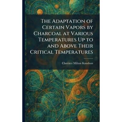 Milton The Adaptation of Certain Vapors by Charcoal at Various Temperatures Up to and Above Their Critical Temperatures Milton The Adaptation of Certain Vapors by Charcoal at Various Temperatures Up to and Above Their Critical Temperatures