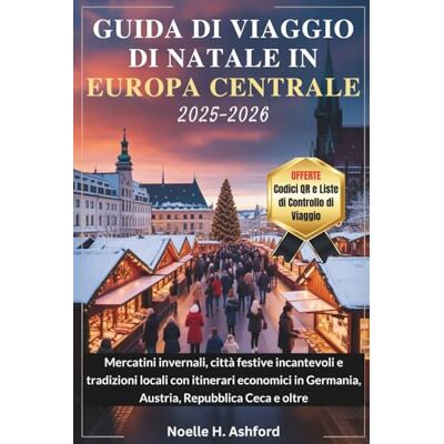 Ashford, Noelle H. GUIDA DI VIAGGIO DI NATALE IN EUROPA CENTRALE 2025–2026: Mercatini invernali, città festive incantevoli e tradizioni locali con itinerari economici in Germania, Austria, Repubblica Ceca e oltre Ashford, Noelle H. GUIDA DI VIAGGIO DI NATALE IN EUROPA CENTRALE 2025–2026: Mercatini invernali, città festive incantevoli e tradizioni locali con itinerari economici in Germania, Austria, Repubblica Ceca e oltre