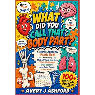 Avery What Did You Call That Body Part?: A Nurse Anatomy Puzzle Book Featuring Medical Word Searches, Trivia Challenges, Brain Teasers, Large Print Puzzles ... Perfect Gift for Nurses and Nursing Students Avery What Did You Call That Body Part?: A Nurse Anatomy Puzzle Book Featuring Medical Word Searches, Trivia Challenges, Brain Teasers, Large Print Puzzles ... Perfect Gift for Nurses and Nursing Students