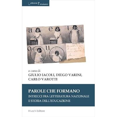 Mucchi Editore Parole che formano. Intrecci fra letteratura nazionale e storia dell'educazione Mucchi Editore Parole che formano. Intrecci fra letteratura nazionale e storia dell'educazione