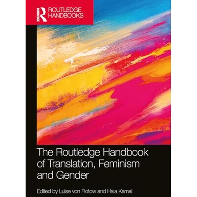 Routledge The Handbook of Translation, Feminism and Gender Routledge The Handbook of Translation, Feminism and Gender