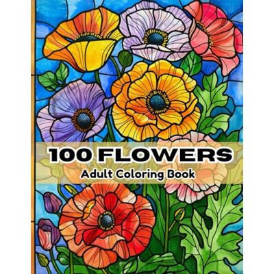 ART 100 Flowers Adult Coloring Book: Beautiful Flower Garden for Calmness and Relaxation, 100 Designs of Relaxing Nature and Plants to Color for Teens, Adults and Seniors ART 100 Flowers Adult Coloring Book: Beautiful Flower Garden for Calmness and Relaxation, 100 Designs of Relaxing Nature and Plants to Color for Teens, Adults and Seniors