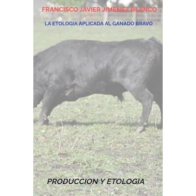 Blanco LA ETOLOGIA APLICADA AL GANADO BRAVO: PRODUCCION Y ETOLOGIA Blanco LA ETOLOGIA APLICADA AL GANADO BRAVO: PRODUCCION Y ETOLOGIA