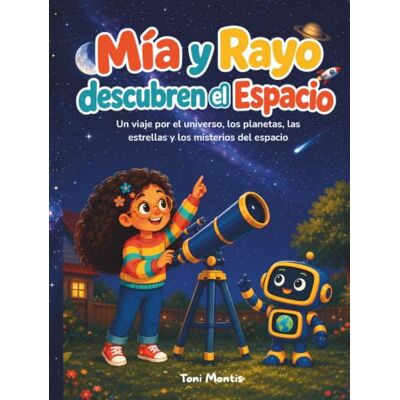Toni Mía y Rayo descubren el Espacio: Astronomía para niños de 6 a 9 años. Descubre planetas, estrellas, eclipses y los misterios del universo. Toni Mía y Rayo descubren el Espacio: Astronomía para niños de 6 a 9 años. Descubre planetas, estrellas, eclipses y los misterios del universo.