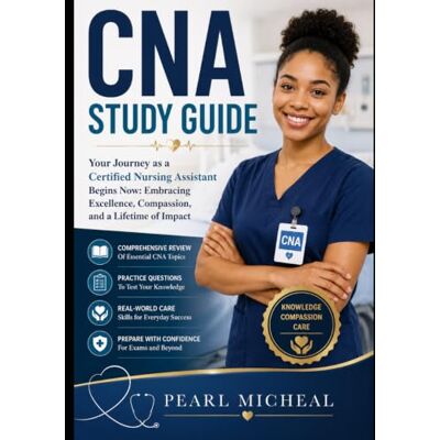 Pearl CNA Study Guide: Your Journey as a Certified Nursing Assistant Begins Now: Embracing Excellence, Compassion, and a Lifetime of Impact Pearl CNA Study Guide: Your Journey as a Certified Nursing Assistant Begins Now: Embracing Excellence, Compassion, and a Lifetime of Impact