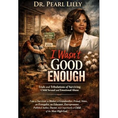 Pearl I WASN’T GOOD ENOUGH: Trials and Tribulations of Surviving Child Sexual and Emotional Abuse Pearl I WASN’T GOOD ENOUGH: Trials and Tribulations of Surviving Child Sexual and Emotional Abuse