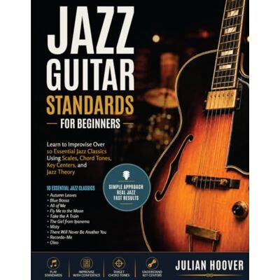 Hoover Jazz Guitar Standards for Beginners: Learn to Improvise Over 10 Essential Jazz Classics Using Scales, Chord Tones, Key Centers, and Jazz Theory Hoover Jazz Guitar Standards for Beginners: Learn to Improvise Over 10 Essential Jazz Classics Using Scales, Chord Tones, Key Centers, and Jazz Theory