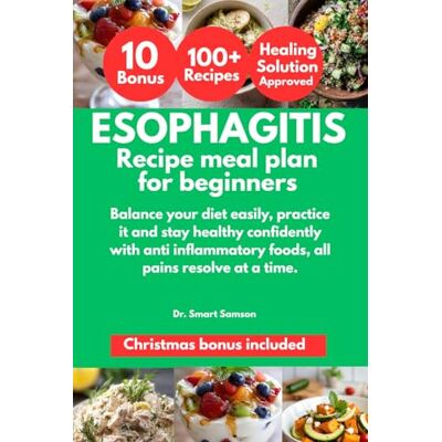 Samson ESOPHAGITIS RECIPE MEAL PLAN FOR BEGINNERS: Balance your diet easily, practice it and stay healthy confidently with anti inflammatory foods, all pains resolve at a time. Samson ESOPHAGITIS RECIPE MEAL PLAN FOR BEGINNERS: Balance your diet easily, practice it and stay healthy confidently with anti inflammatory foods, all pains resolve at a time.