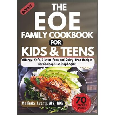 Avery THE EOE FAMILY COOKBOOK FOR KIDS AND TEENS: Allergy-Safe, Gluten-Free and Dairy-Free Recipes for Eosinophilic Esophagitis Avery THE EOE FAMILY COOKBOOK FOR KIDS AND TEENS: Allergy-Safe, Gluten-Free and Dairy-Free Recipes for Eosinophilic Esophagitis