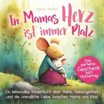 Becker In Mamas Herz ist immer Platz Ein liebevolles Kinderbuch über Nähe, Geborgenheit und die unendliche Liebe zwischen Mama und Kind: Das perfekte Geschenk zum Muttertag Becker In Mamas Herz ist immer Platz Ein liebevolles Kinderbuch über Nähe, Geborgenheit und die unendliche Liebe zwischen Mama und Kind: Das perfekte Geschenk zum Muttertag