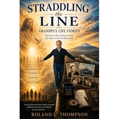 Roland Straddling the Line: Grandpa's Life Stories Roland Straddling the Line: Grandpa's Life Stories
