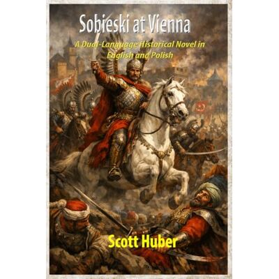 Scott Sobieski at Vienna: A Dual-Language Historical Novel in English and Polish Scott Sobieski at Vienna: A Dual-Language Historical Novel in English and Polish