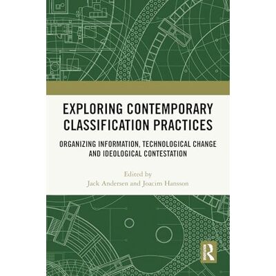 Routledge Exploring Contemporary Classification Practices: Organizing Information, Technological Change and Ideological Contestation Routledge Exploring Contemporary Classification Practices: Organizing Information, Technological Change and Ideological Contestation