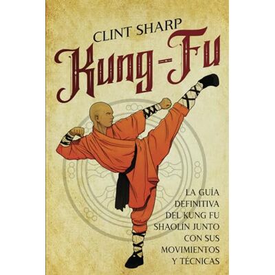 Sharp Kung-fu: La guía definitiva del kung fu shaolín junto con sus movimientos y técnicas Sharp Kung-fu: La guía definitiva del kung fu shaolín junto con sus movimientos y técnicas