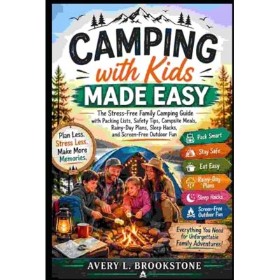 Avery Camping with Kids Made Easy: The Stress-Free Family Camping Guide with Packing Lists, Safety Tips, Campsite Meals, Rainy-Day Plans, Sleep Hacks, and Screen-Free Outdoor Fun Avery Camping with Kids Made Easy: The Stress-Free Family Camping Guide with Packing Lists, Safety Tips, Campsite Meals, Rainy-Day Plans, Sleep Hacks, and Screen-Free Outdoor Fun