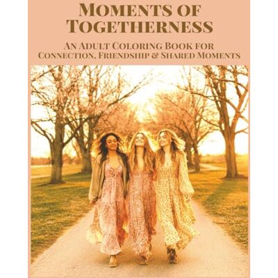 Toni Moments Of Togetherness An Adult Coloring Book for Connection, Friendship & Shared Moments: 50 Grayscale Images of People in Real Life Scenes For Relaxation * Peaceful Living * Mindfulness Toni Moments Of Togetherness An Adult Coloring Book for Connection, Friendship & Shared Moments: 50 Grayscale Images of People in Real Life Scenes For Relaxation * Peaceful Living * Mindfulness