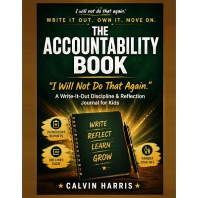 Calvin The Accountability Book: "I Will Not Do That Again.": A Write-It-Out Discipline & Reflection Journal for Kids — 20 Incident Reports, 100 Lines Each, ... Sign-Off (Old-School Consequences That Work) Calvin The Accountability Book: "I Will Not Do That Again.": A Write-It-Out Discipline & Reflection Journal for Kids — 20 Incident Reports, 100 Lines Each, ... Sign-Off (Old-School Consequences That Work)