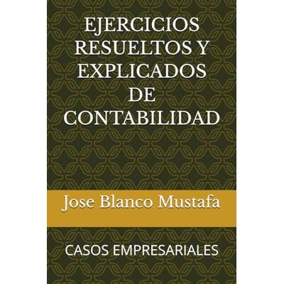 Blanco EJERCICIOS RESUELTOS Y EXPLICADOS DE CONTABILIDAD: CASOS EMPRESARIALES Blanco EJERCICIOS RESUELTOS Y EXPLICADOS DE CONTABILIDAD: CASOS EMPRESARIALES