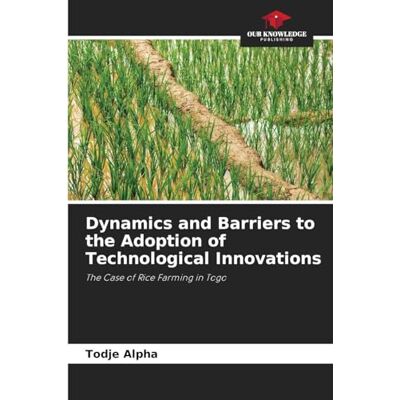 Alpha Dynamics and Barriers to the Adoption of Technological Innovations: The Case of Rice Farming in Togo Alpha Dynamics and Barriers to the Adoption of Technological Innovations: The Case of Rice Farming in Togo