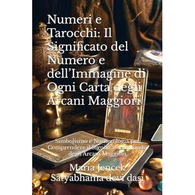 Devi Numeri e Tarocchi: Il Significato del Numero e dell’Immagine di Ogni Carta degli Arcani Maggiori: Simbolismo e Numerologia per Comprendere il Significato Profondo degli Arcani Maggiori Devi Numeri e Tarocchi: Il Significato del Numero e dell’Immagine di Ogni Carta degli Arcani Maggiori: Simbolismo e Numerologia per Comprendere il Significato Profondo degli Arcani Maggiori