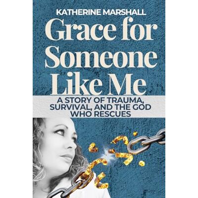 Marshall Grace for Someone Like Me: A Story of Trauma, Survival, and the God Who Rescues Marshall Grace for Someone Like Me: A Story of Trauma, Survival, and the God Who Rescues