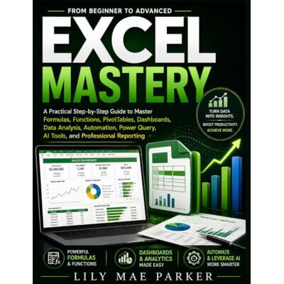 Parker Excel Mastery: A Practical Step-by-Step Guide to Master Formulas, Functions, PivotTables, Dashboards, Data Analysis, Automation, Power Query, AI Tools, and Professional Reporting Parker Excel Mastery: A Practical Step-by-Step Guide to Master Formulas, Functions, PivotTables, Dashboards, Data Analysis, Automation, Power Query, AI Tools, and Professional Reporting
