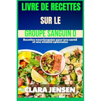 Jensen Livre de recettes sur le groupe sanguin o: Recettes nourrissantes pour une santé et une vitalité optimales Jensen Livre de recettes sur le groupe sanguin o: Recettes nourrissantes pour une santé et une vitalité optimales