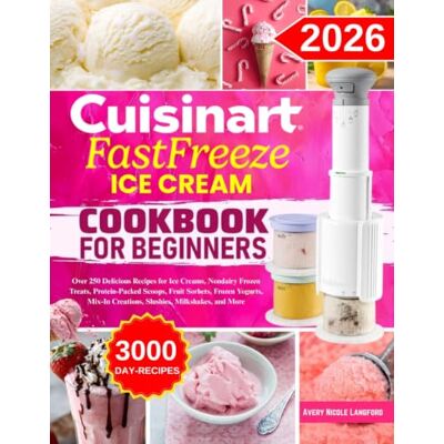Avery Cuisinart FastFreeze Ice Cream Cookbook For Beginners: Over 250 Delicious Recipes for Ice Creams, Nondairy Frozen Treats, Protein-Packed Scoops, Fruit ... Creations, Slushies, Milkshakes, and More Avery Cuisinart FastFreeze Ice Cream Cookbook For Beginners: Over 250 Delicious Recipes for Ice Creams, Nondairy Frozen Treats, Protein-Packed Scoops, Fruit ... Creations, Slushies, Milkshakes, and More
