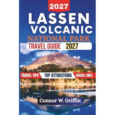 Griffin Lassen Volcanic National Park Travel Guide 2027: Plan Your Visit with Hiking Trails, Volcanic Wonders, Scenic Areas, Seasonal Activities, Camping, Local Dining, and Safety Tips With Itineraries Griffin Lassen Volcanic National Park Travel Guide 2027: Plan Your Visit with Hiking Trails, Volcanic Wonders, Scenic Areas, Seasonal Activities, Camping, Local Dining, and Safety Tips With Itineraries