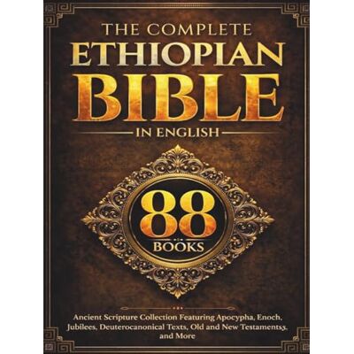 Anonymous The Complete Ethiopian Bible in English (88 Books): Ancient Scripture Collection Featuring Apocrypha, Enoch, Jubilees, Deuterocanonical Texts, Old and New Testaments, and More Anonymous The Complete Ethiopian Bible in English (88 Books): Ancient Scripture Collection Featuring Apocrypha, Enoch, Jubilees, Deuterocanonical Texts, Old and New Testaments, and More