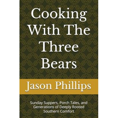 Philips Cooking With The Three Bears: Sunday Suppers, Porch Tales, and Generations of Deeply Rooted Southern Comfort Philips Cooking With The Three Bears: Sunday Suppers, Porch Tales, and Generations of Deeply Rooted Southern Comfort