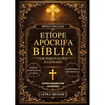 Anonymous Bíblia Apócrifa Etíope em Português Ilustrada (Letra Grande com 18 Fontes): Os Livros Sagrados Perdidos do Cânon Incluindo Enoque, Jubileus, Meqabyan, Esdras e Escrituras Ortodoxas Raras Anonymous Bíblia Apócrifa Etíope em Português Ilustrada (Letra Grande com 18 Fontes): Os Livros Sagrados Perdidos do Cânon Incluindo Enoque, Jubileus, Meqabyan, Esdras e Escrituras Ortodoxas Raras