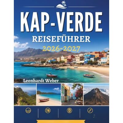 Weber KAP VERDE REISEFÜHRER 2026-2027: Entdecken Sie versteckte Strände, Vulkanlandschaften, Küstendörfer, Outdoor-Abenteuer, authentische Küche und stressfreie Reiseplanung Weber KAP VERDE REISEFÜHRER 2026-2027: Entdecken Sie versteckte Strände, Vulkanlandschaften, Küstendörfer, Outdoor-Abenteuer, authentische Küche und stressfreie Reiseplanung