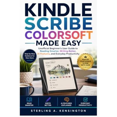 Kensington Kindle Scribe Colorsoft Made Easy: Unofficial Beginner's User Guide to Reading Smarter, Writing Better, AI Features, and Everyday Productivity Kensington Kindle Scribe Colorsoft Made Easy: Unofficial Beginner's User Guide to Reading Smarter, Writing Better, AI Features, and Everyday Productivity