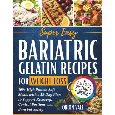 Orion Super Easy Bariatric Gelatin Recipes for Weight Loss: 100+ High Protein Soft Meals with a 28-Day Plan to Support Recovery, Control Portions, and Burn Fat Safely Orion Super Easy Bariatric Gelatin Recipes for Weight Loss: 100+ High Protein Soft Meals with a 28-Day Plan to Support Recovery, Control Portions, and Burn Fat Safely