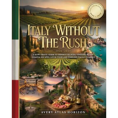 Avery ITALY WITHOUT THE RUSH 2026–2027: A SLOW TRAVEL GUIDE TO HIDDEN VILLAGES, VINEYARD ROADS, COASTAL ESCAPES, LOCAL FOOD AND TIMELESS ITALIAN CLASSICS Avery ITALY WITHOUT THE RUSH 2026–2027: A SLOW TRAVEL GUIDE TO HIDDEN VILLAGES, VINEYARD ROADS, COASTAL ESCAPES, LOCAL FOOD AND TIMELESS ITALIAN CLASSICS