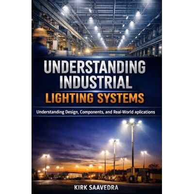Kirk Understanding Industrial Lighting Systems: Design, Operation, and Applications of Industrial Lighting Systems Kirk Understanding Industrial Lighting Systems: Design, Operation, and Applications of Industrial Lighting Systems