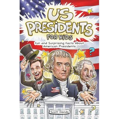 Scott US Presidents for Kids: Fun and Surprising Facts About American Presidents Scott US Presidents for Kids: Fun and Surprising Facts About American Presidents