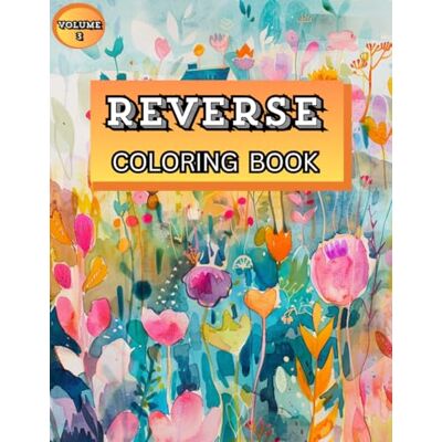 Reverse Coloring Book – Volume 3: Creative Watercolor Pages with Floral, Nature Landscapes, Seascapes & Geometric Art Reverse Coloring Book – Volume 3: Creative Watercolor Pages with Floral, Nature Landscapes, Seascapes & Geometric Art