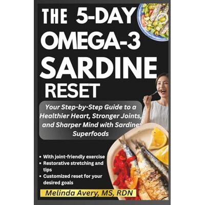 Avery THE 5-DAY OMEGA-3 SARDINE RESET: Your Step-by-Step Guide to a Healthier Heart, Stronger Joints, and Sharper Mind with Sardine Superfoods Avery THE 5-DAY OMEGA-3 SARDINE RESET: Your Step-by-Step Guide to a Healthier Heart, Stronger Joints, and Sharper Mind with Sardine Superfoods