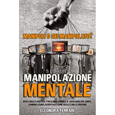 Acer Manipolazione Mentale: Manipoli o Sei Manipolato? 5 Libri in 1 Intelligenza Emotiva, Psicologia Oscura, Il Linguaggio del Corpo, Comunicazione Assertiva e Come Analizzare le Persone Acer Manipolazione Mentale: Manipoli o Sei Manipolato? 5 Libri in 1 Intelligenza Emotiva, Psicologia Oscura, Il Linguaggio del Corpo, Comunicazione Assertiva e Come Analizzare le Persone