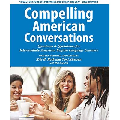 Roth Compelling American Conversations: Questions & Quotations for Intermediate American English Language Learners: 3 Roth Compelling American Conversations: Questions & Quotations for Intermediate American English Language Learners: 3