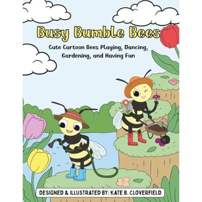 Cloverfield, Kate B Busy Bumble Bees: Cute Cartoon Bees Playing, Dancing, Gardening, and Having Fun Cloverfield, Kate B Busy Bumble Bees: Cute Cartoon Bees Playing, Dancing, Gardening, and Having Fun