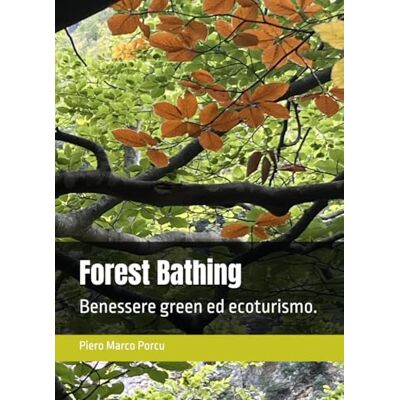 Porcu, +39 Piero Marco Forest Bathing: Benessere green ed ecoturismo Porcu, +39 Piero Marco Forest Bathing: Benessere green ed ecoturismo