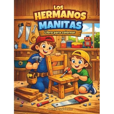 Grygielewicz, Dortoa Los Hermanos Manitas, Libro para colorear para niños: Una página para colorear sobre dos hermanos amantes del bricolaje, para niños mayores de 6 años. Grygielewicz, Dortoa Los Hermanos Manitas, Libro para colorear para niños: Una página para colorear sobre dos hermanos amantes del bricolaje, para niños mayores de 6 años.